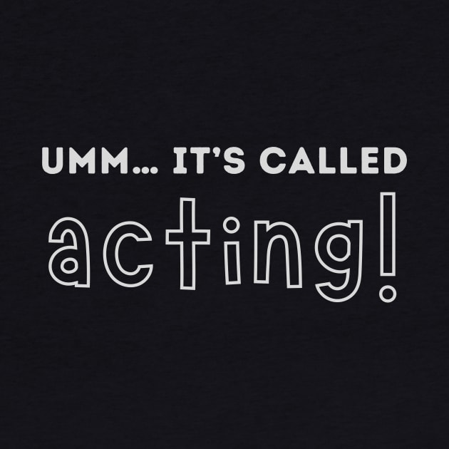 Umm… it’s called acting! by WearablePSA